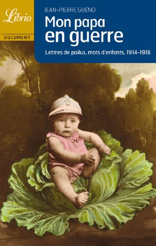 1914-1918: Mon papa en guerre: Lettres de poilus, mots d'enfants